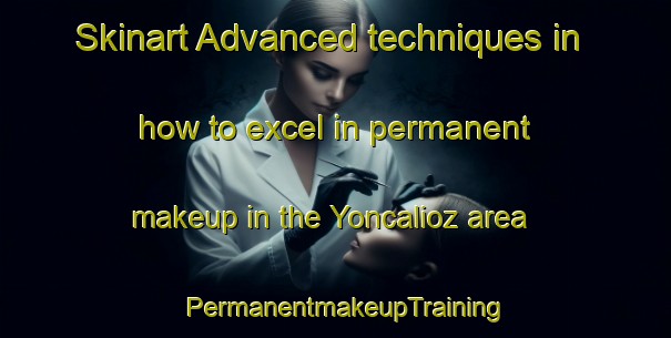 Skinart Advanced techniques in how to excel in permanent makeup in the Yoncalioz area | PermanentmakeupTraining | PermanentmakeupClasses | SkinartTraining-Turkey