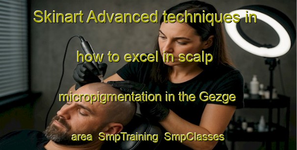 Skinart Advanced techniques in how to excel in scalp micropigmentation in the Gezge area | SmpTraining | SmpClasses | SkinartTraining-Turkey