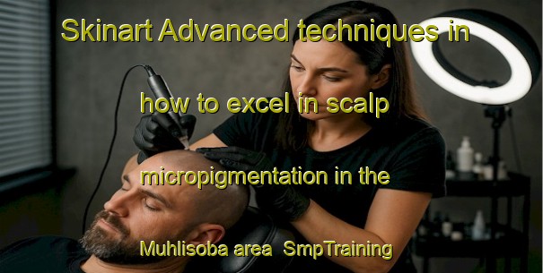 Skinart Advanced techniques in how to excel in scalp micropigmentation in the Muhlisoba area | SmpTraining | SmpClasses | SkinartTraining-Turkey