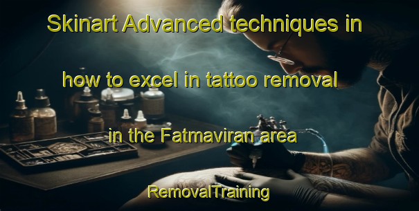 Skinart Advanced techniques in how to excel in tattoo removal in the Fatmaviran area | RemovalTraining | RemovalClasses | SkinartTraining-Turkey