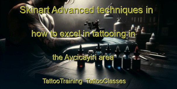 Skinart Advanced techniques in how to excel in tattooing in the Avcicayiri area | TattooTraining | TattooClasses | SkinartTraining-Turkey