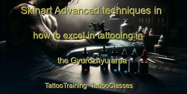 Skinart Advanced techniques in how to excel in tattooing in the Gyurdzhyu area | TattooTraining | TattooClasses | SkinartTraining-Turkey