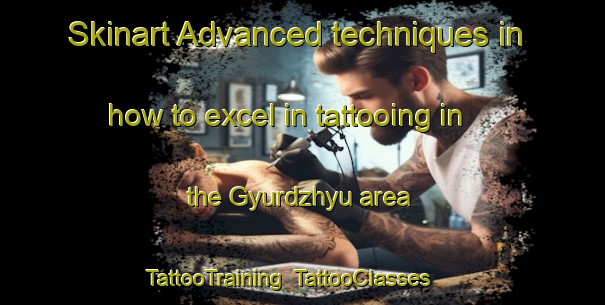 Skinart Advanced techniques in how to excel in tattooing in the Gyurdzhyu area | TattooTraining | TattooClasses | SkinartTraining-Turkey