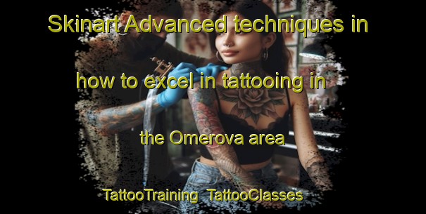 Skinart Advanced techniques in how to excel in tattooing in the Omerova area | TattooTraining | TattooClasses | SkinartTraining-Turkey