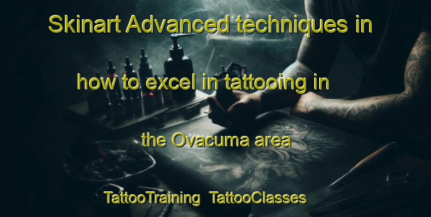 Skinart Advanced techniques in how to excel in tattooing in the Ovacuma area | TattooTraining | TattooClasses | SkinartTraining-Turkey