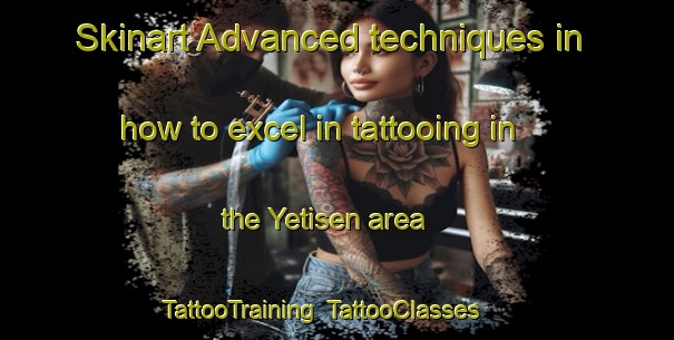 Skinart Advanced techniques in how to excel in tattooing in the Yetisen area | TattooTraining | TattooClasses | SkinartTraining-Turkey