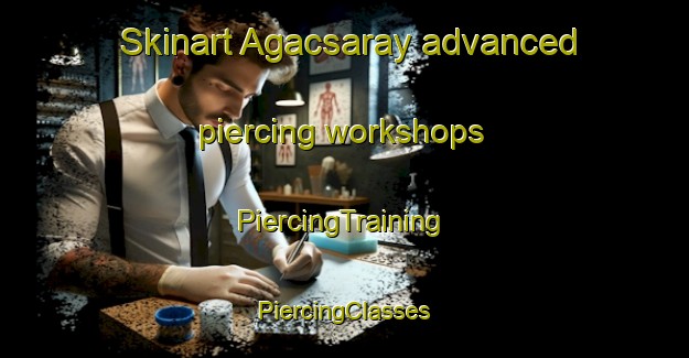 Skinart Agacsaray advanced piercing workshops | #PiercingTraining #PiercingClasses #SkinartTraining-Turkey