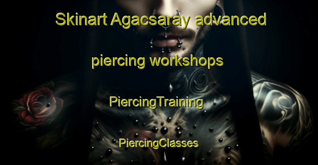 Skinart Agacsaray advanced piercing workshops | #PiercingTraining #PiercingClasses #SkinartTraining-Turkey