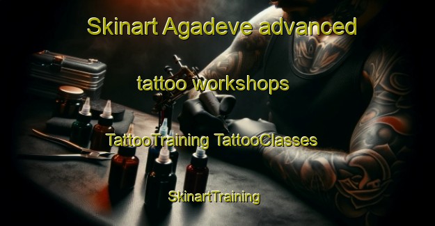 Skinart Agadeve advanced tattoo workshops | #TattooTraining #TattooClasses #SkinartTraining-Turkey