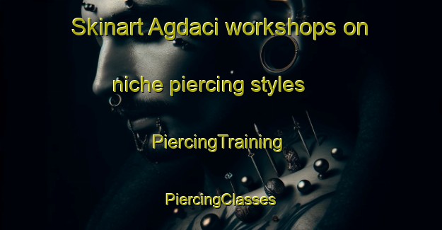 Skinart Agdaci workshops on niche piercing styles | #PiercingTraining #PiercingClasses #SkinartTraining-Turkey