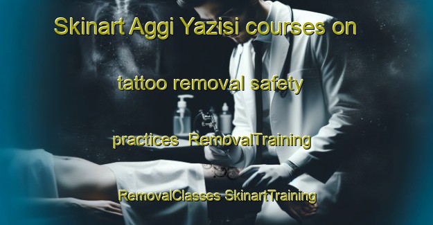 Skinart Aggi Yazisi courses on tattoo removal safety practices | #RemovalTraining #RemovalClasses #SkinartTraining-Turkey