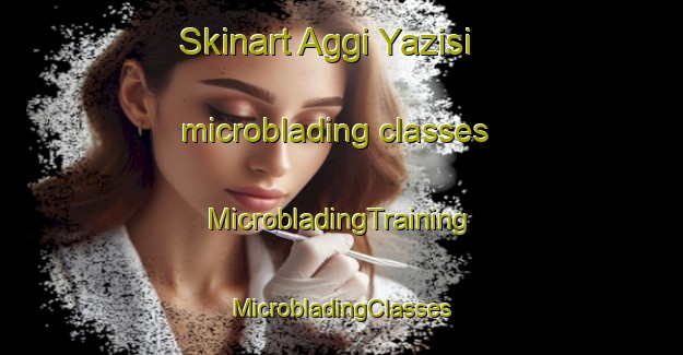 Skinart Aggi Yazisi microblading classes | #MicrobladingTraining #MicrobladingClasses #SkinartTraining-Turkey