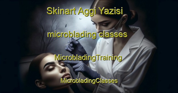 Skinart Aggi Yazisi microblading classes | #MicrobladingTraining #MicrobladingClasses #SkinartTraining-Turkey