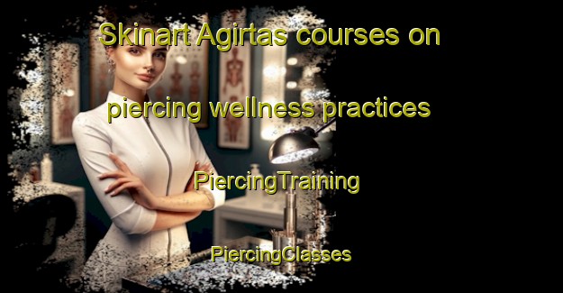 Skinart Agirtas courses on piercing wellness practices | #PiercingTraining #PiercingClasses #SkinartTraining-Turkey