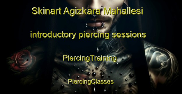 Skinart Agizkara Mahallesi introductory piercing sessions | #PiercingTraining #PiercingClasses #SkinartTraining-Turkey