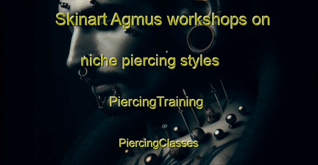 Skinart Agmus workshops on niche piercing styles | #PiercingTraining #PiercingClasses #SkinartTraining-Turkey