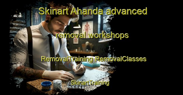 Skinart Ahanda advanced removal workshops | #RemovalTraining #RemovalClasses #SkinartTraining-Turkey