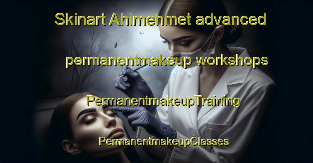 Skinart Ahimehmet advanced permanentmakeup workshops | #PermanentmakeupTraining #PermanentmakeupClasses #SkinartTraining-Turkey