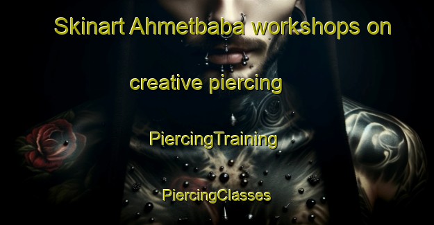 Skinart Ahmetbaba workshops on creative piercing | #PiercingTraining #PiercingClasses #SkinartTraining-Turkey