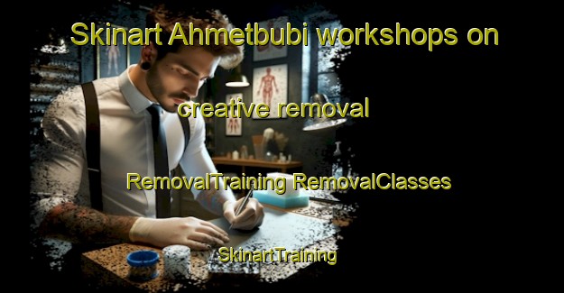 Skinart Ahmetbubi workshops on creative removal | #RemovalTraining #RemovalClasses #SkinartTraining-Turkey