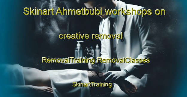 Skinart Ahmetbubi workshops on creative removal | #RemovalTraining #RemovalClasses #SkinartTraining-Turkey