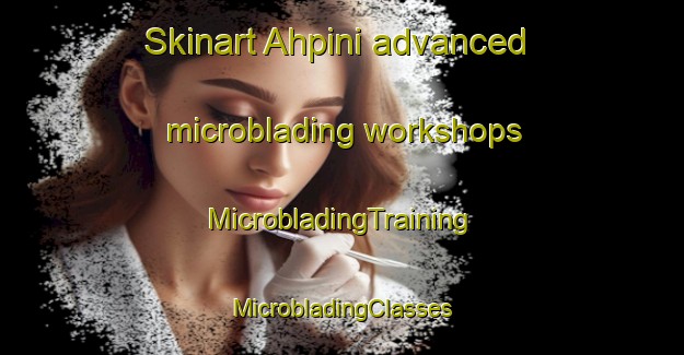 Skinart Ahpini advanced microblading workshops | #MicrobladingTraining #MicrobladingClasses #SkinartTraining-Turkey