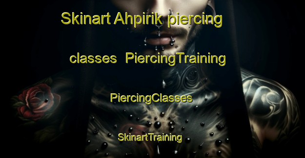 Skinart Ahpirik piercing classes | #PiercingTraining #PiercingClasses #SkinartTraining-Turkey