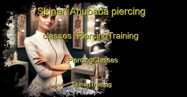 Skinart Ahubaba piercing classes | #PiercingTraining #PiercingClasses #SkinartTraining-Turkey