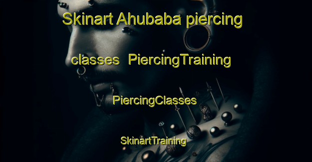 Skinart Ahubaba piercing classes | #PiercingTraining #PiercingClasses #SkinartTraining-Turkey