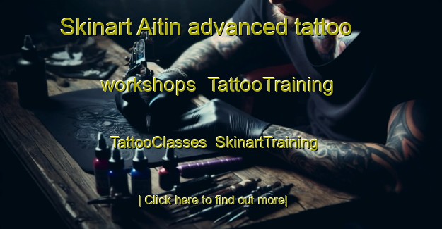 Skinart Aitin advanced tattoo workshops | TattooTraining | TattooClasses | SkinartTraining-Turkey
