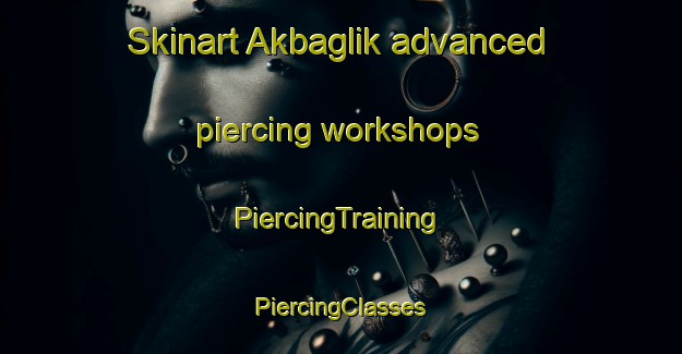 Skinart Akbaglik advanced piercing workshops | #PiercingTraining #PiercingClasses #SkinartTraining-Turkey