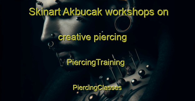 Skinart Akbucak workshops on creative piercing | #PiercingTraining #PiercingClasses #SkinartTraining-Turkey