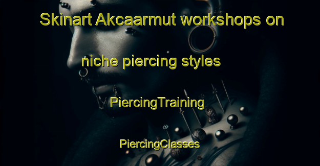 Skinart Akcaarmut workshops on niche piercing styles | #PiercingTraining #PiercingClasses #SkinartTraining-Turkey