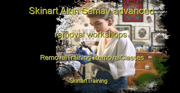 Skinart Akin Semav advanced removal workshops | #RemovalTraining #RemovalClasses #SkinartTraining-Turkey