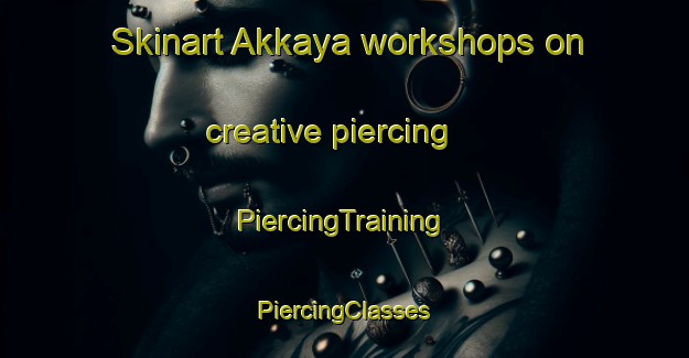 Skinart Akkaya workshops on creative piercing | #PiercingTraining #PiercingClasses #SkinartTraining-Turkey