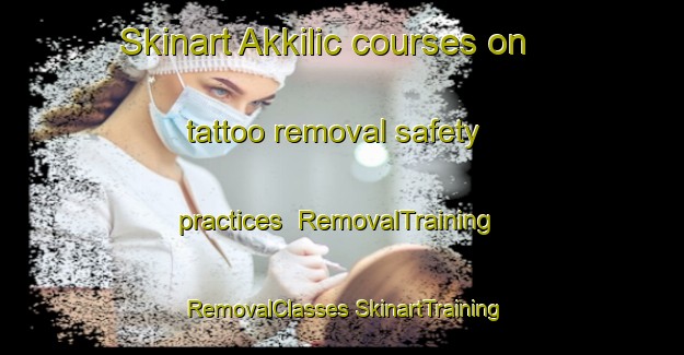 Skinart Akkilic courses on tattoo removal safety practices | #RemovalTraining #RemovalClasses #SkinartTraining-Turkey