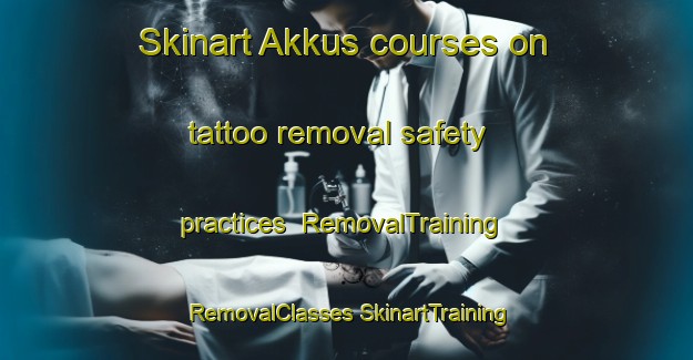 Skinart Akkus courses on tattoo removal safety practices | #RemovalTraining #RemovalClasses #SkinartTraining-Turkey