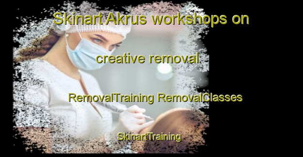 Skinart Akrus workshops on creative removal | #RemovalTraining #RemovalClasses #SkinartTraining-Turkey