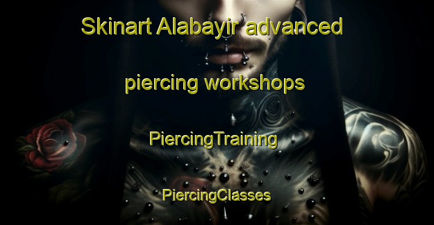 Skinart Alabayir advanced piercing workshops | #PiercingTraining #PiercingClasses #SkinartTraining-Turkey