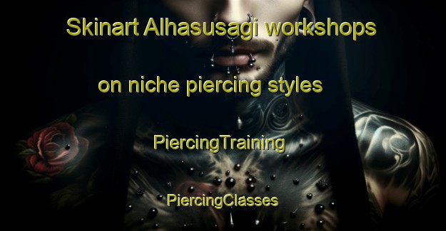 Skinart Alhasusagi workshops on niche piercing styles | #PiercingTraining #PiercingClasses #SkinartTraining-Turkey