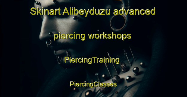 Skinart Alibeyduzu advanced piercing workshops | #PiercingTraining #PiercingClasses #SkinartTraining-Turkey