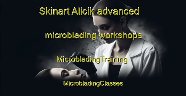 Skinart Alicik advanced microblading workshops | #MicrobladingTraining #MicrobladingClasses #SkinartTraining-Turkey