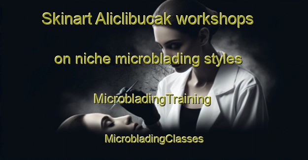 Skinart Aliclibucak workshops on niche microblading styles | #MicrobladingTraining #MicrobladingClasses #SkinartTraining-Turkey