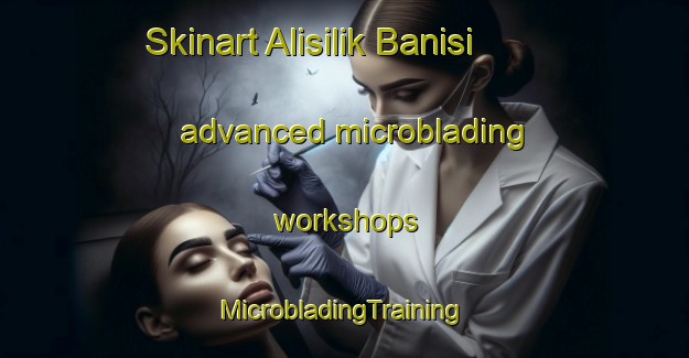 Skinart Alisilik Banisi advanced microblading workshops | #MicrobladingTraining #MicrobladingClasses #SkinartTraining-Turkey