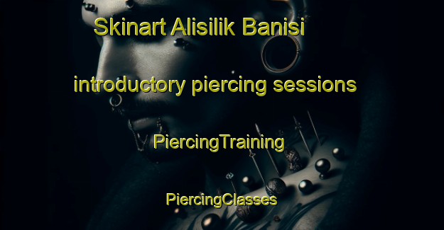 Skinart Alisilik Banisi introductory piercing sessions | #PiercingTraining #PiercingClasses #SkinartTraining-Turkey