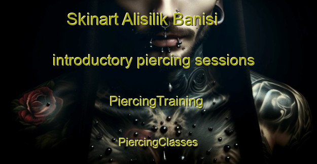 Skinart Alisilik Banisi introductory piercing sessions | #PiercingTraining #PiercingClasses #SkinartTraining-Turkey