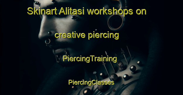 Skinart Alitasi workshops on creative piercing | #PiercingTraining #PiercingClasses #SkinartTraining-Turkey