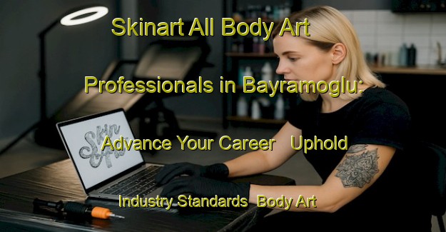 Skinart All Body Art Professionals in Bayramoglu: Advance Your Career - Uphold Industry Standards | Body Art Qualification Authority | BAQA-Turkey
