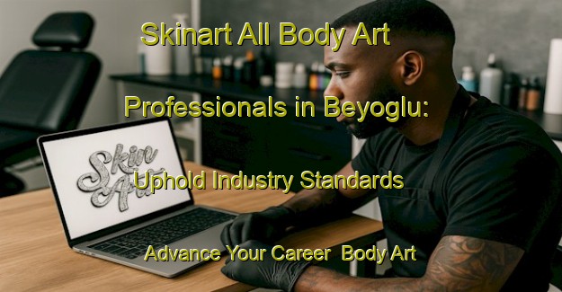 Skinart All Body Art Professionals in Beyoglu: Uphold Industry Standards - Advance Your Career | Body Art Qualification Authority | BAQA-Turkey