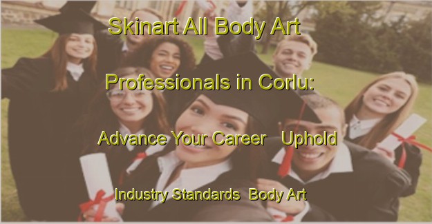 Skinart All Body Art Professionals in Corlu: Advance Your Career - Uphold Industry Standards | Body Art Qualification Authority | BAQA-Turkey